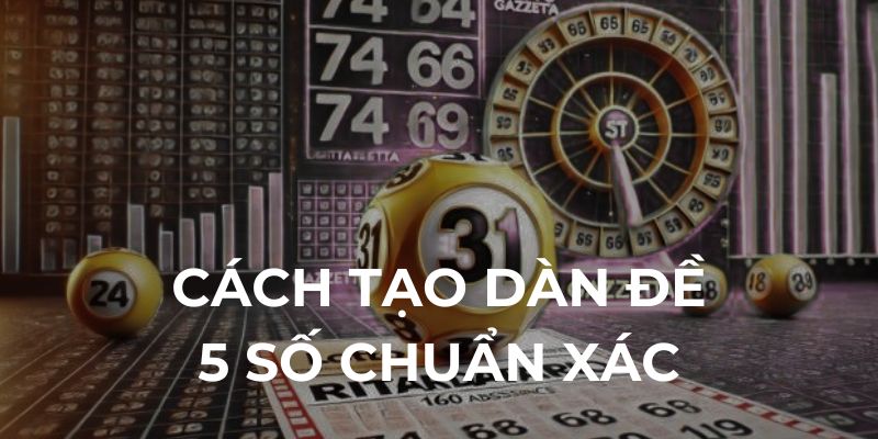 Cách tạo dàn đề 5 số chuẩn xác