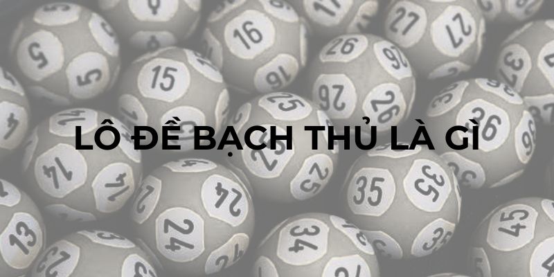 Lô Đề Bạch Thủ là gì.